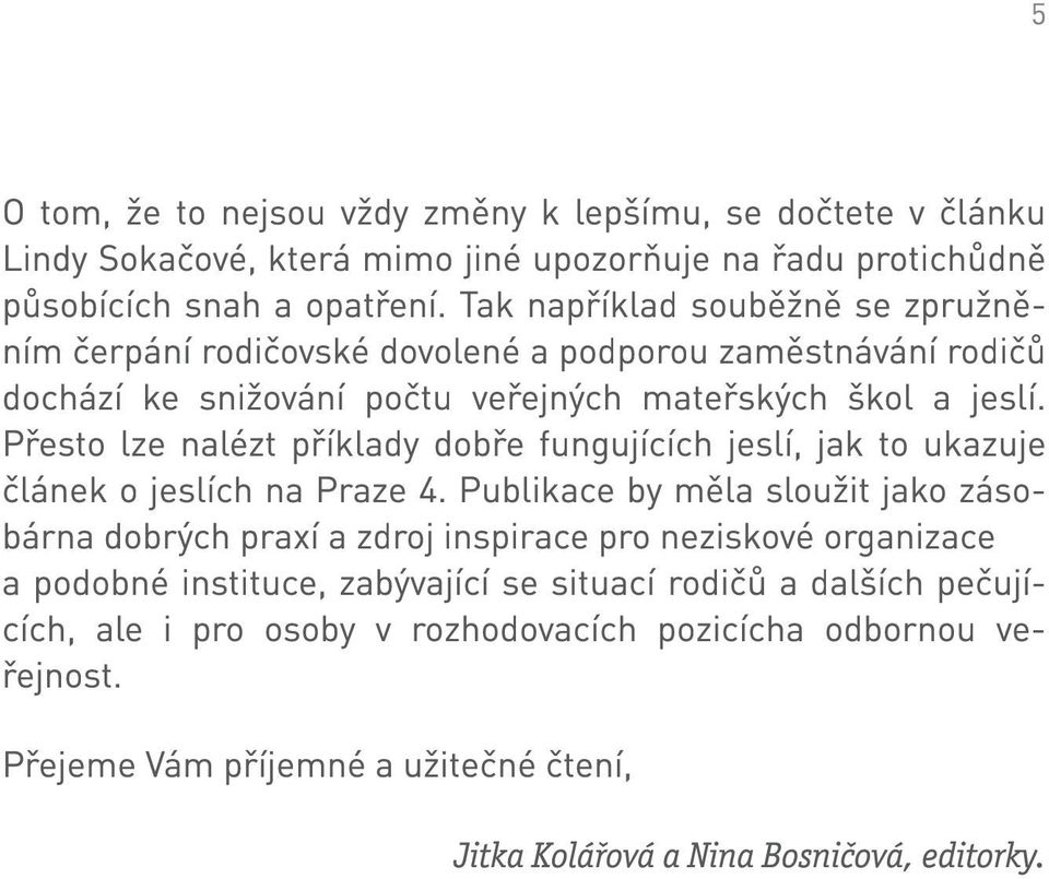 Přesto lze nalézt příklady dobře fungujících jeslí, jak to ukazuje článek o jeslích na Praze 4.