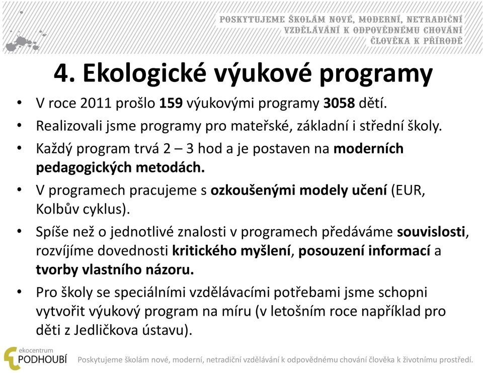 Spíše než o jednotlivé znalosti v programech předáváme souvislosti, rozvíjíme dovednosti kritického myšlení, posouzení informací a tvorby vlastního