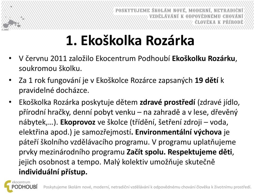 Ekoškolka Rozárka poskytuje dětem zdravé prostředí (zdravé jídlo, přírodní hračky, denní pobyt venku na zahradě a v lese, dřevěný nábytek, ).