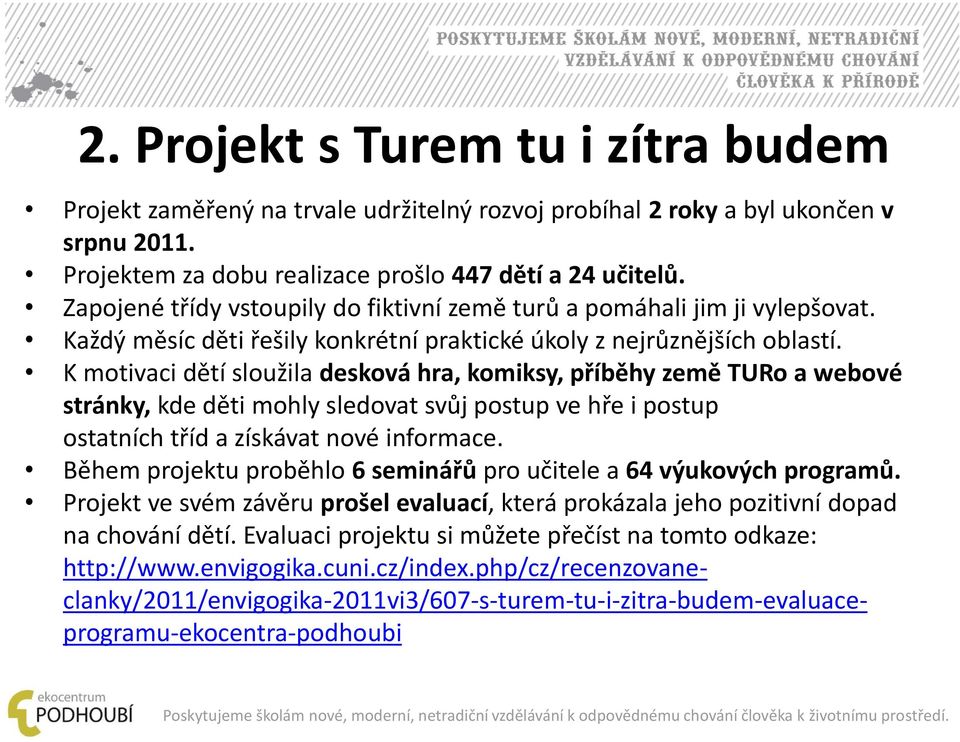 K motivaci dětí sloužila desková hra, komiksy, příběhy země TURo a webové stránky, kde děti mohly sledovat svůj postup ve hře i postup ostatních tříd a získávat nové informace.