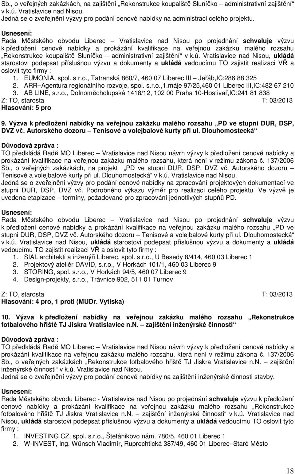 Rada Městského obvodu Liberec Vratislavice nad Nisou po projednání schvaluje výzvu k předložení cenové nabídky a prokázání kvalifikace na veřejnou zakázku malého rozsahu Rekonstrukce koupaliště