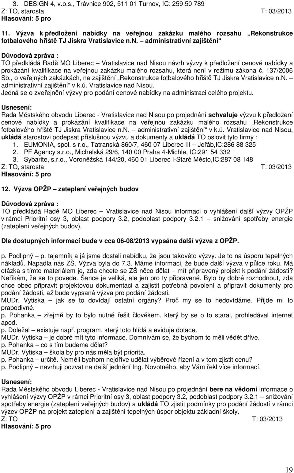 nabídky na veřejnou zakázku malého rozsahu Rekonstrukce fotbalového hřiště TJ Jiskra Vratislavice n.n. administrativní zajištění TO předkládá Radě MO Liberec Vratislavice nad Nisou návrh výzvy k