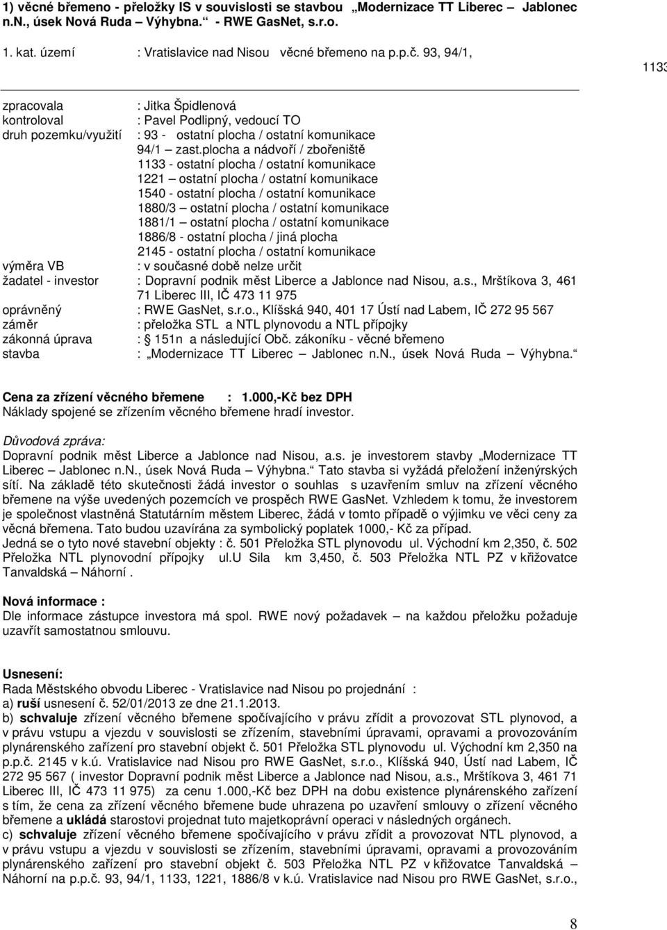 plocha a nádvoří / zbořeniště 1133 - ostatní plocha / ostatní komunikace 1221 ostatní plocha / ostatní komunikace 1540 - ostatní plocha / ostatní komunikace 1880/3 ostatní plocha / ostatní komunikace