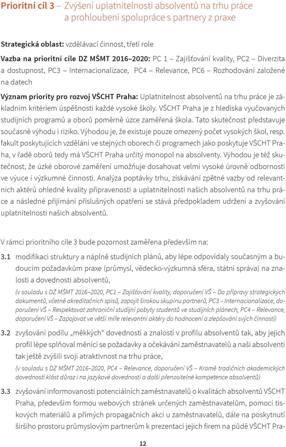 na trhu práce je základním kritériem úspěšnosti každé vysoké školy. VŠCHT Praha je z hlediska vyučovaných studijních programů a oborů poměrně úzce zaměřená škola.