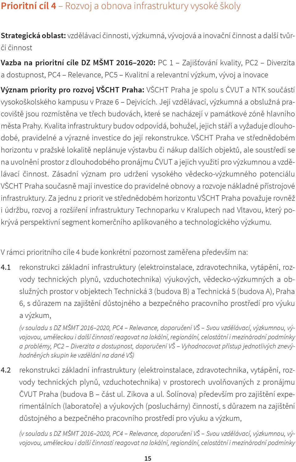 součástí vysokoškolského kampusu v Praze 6 Dejvicích. Její vzdělávací, výzkumná a obslužná pracoviště jsou rozmístěna ve třech budovách, které se nacházejí v památkové zóně hlavního města Prahy.