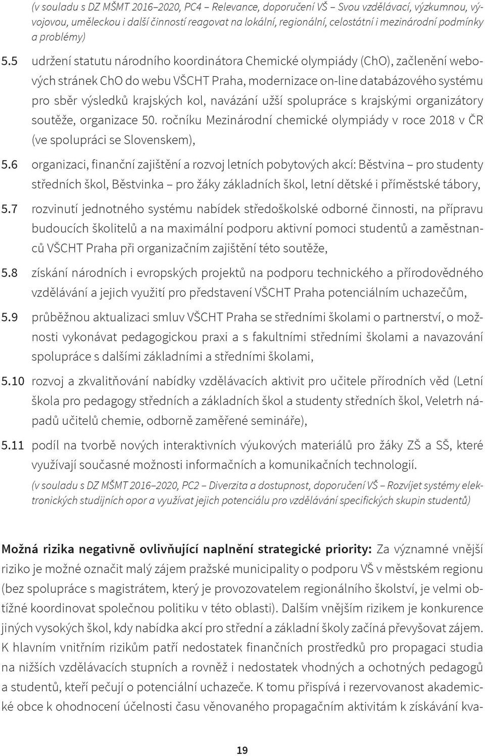 5 udržení statutu národního koordinátora Chemické olympiády (ChO), začlenění webových stránek ChO do webu VŠCHT Praha, modernizace on-line databázového systému pro sběr výsledků krajských kol,