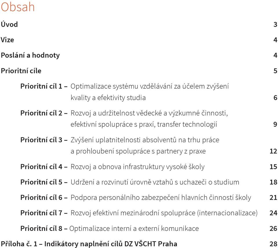 cíl 4 Rozvoj a obnova infrastruktury vysoké školy 15 Prioritní cíl 5 Udržení a rozvinutí úrovně vztahů s uchazeči o studium 18 Prioritní cíl 6 Podpora personálního zabezpečení hlavních činností