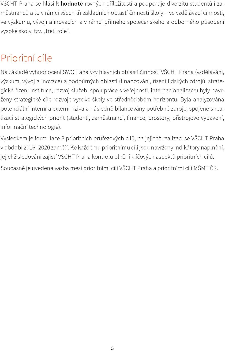 Prioritní cíle Na základě vyhodnocení SWOT analýzy hlavních oblastí činností VŠCHT Praha (vzdělávání, výzkum, vývoj a inovace) a podpůrných oblastí (financování, řízení lidských zdrojů, strategické