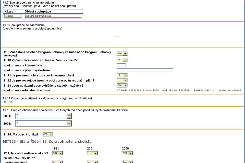 - pokud ano, v kterém roce: - pokud ano, s jakým výsledkem: 11.11 Je pro území obce zpracován územní plán? 11.12 Je pro rozvojové území v obci zpracován regulační plán? --- 11.