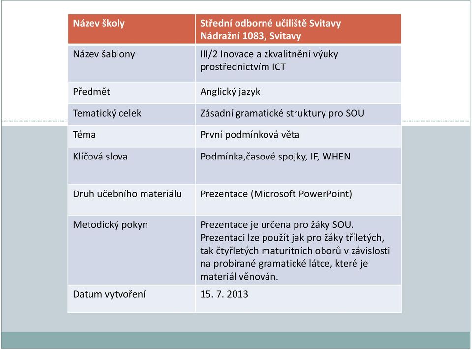 WHEN Druh učebního materiálu Prezentace (Microsoft PowerPoint) Metodický pokyn Datum vytvoření 15. 7. 2013 Prezentace je určena pro žáky SOU.