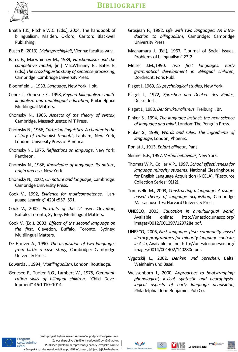 Bloomfield L., 1933, Language, New York: Holt. Cenoz J., Genesee F., 1998, Beyond bilingualism: multilingualism and multilingual education, Philadelphia: Multilingual Matters. Chomsky N.