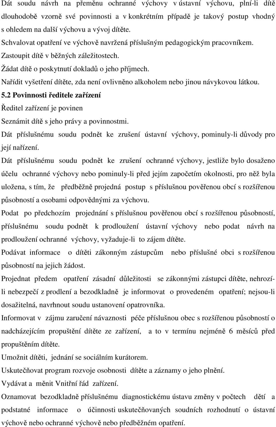 Nařídit vyšetření dítěte, zda není ovlivněno alkoholem nebo jinou návykovou látkou. 5.2 Povinnosti ředitele zařízení Ředitel zařízení je povinen Seznámit dítě s jeho právy a povinnostmi.