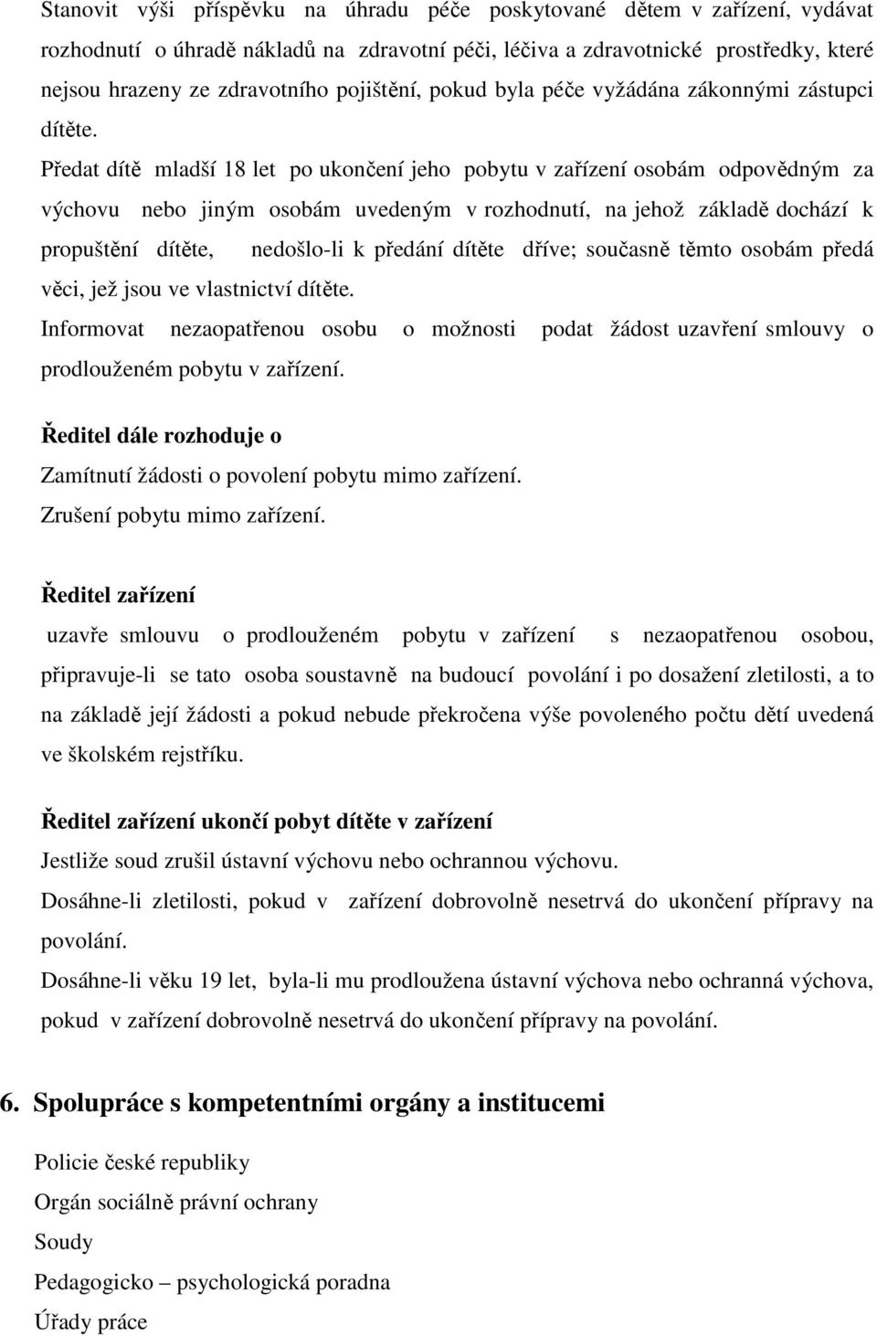 Předat dítě mladší 18 let po ukončení jeho pobytu v zařízení osobám odpovědným za výchovu nebo jiným osobám uvedeným v rozhodnutí, na jehož základě dochází k propuštění dítěte, nedošlo-li k předání