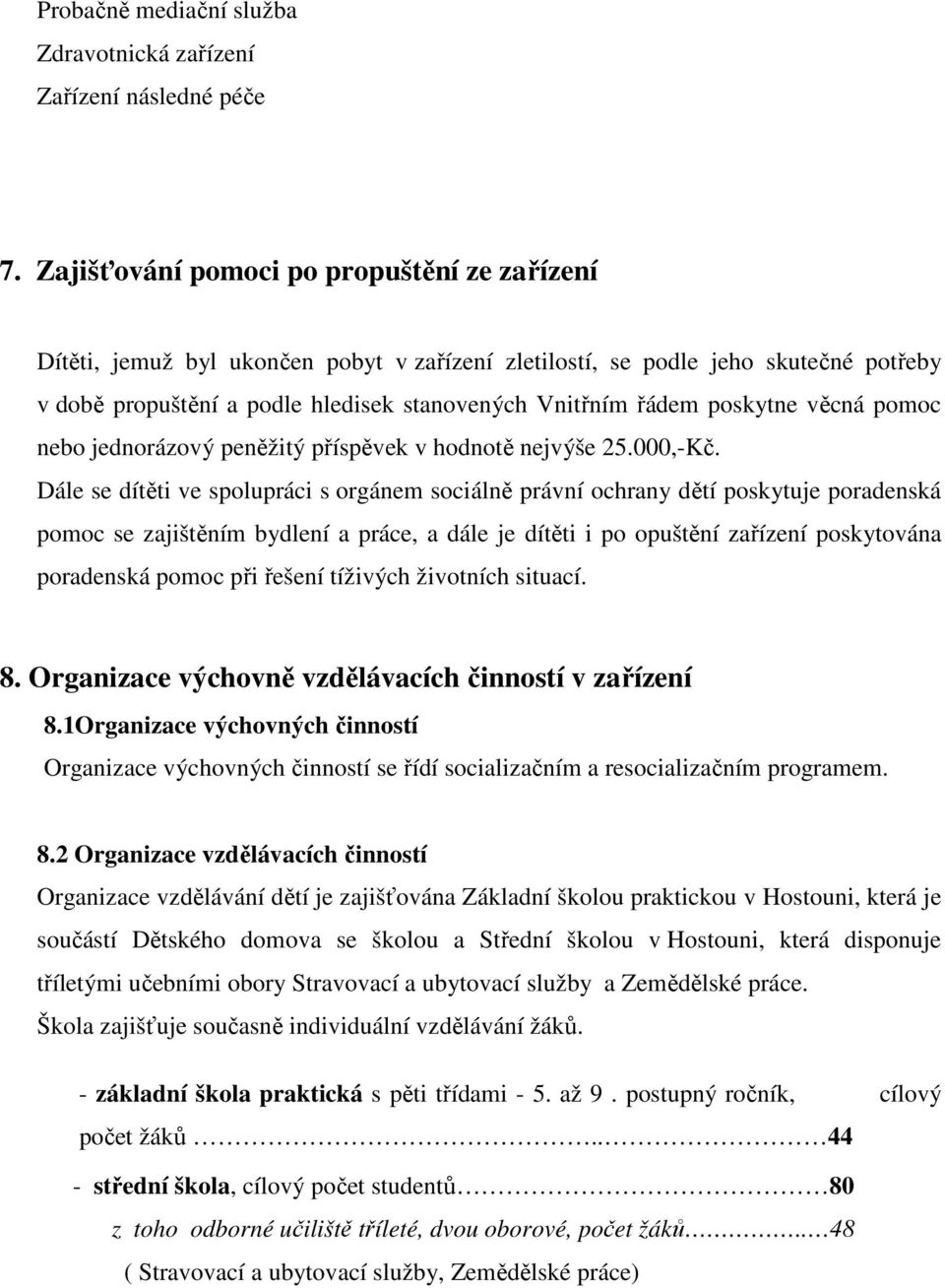 poskytne věcná pomoc nebo jednorázový peněžitý příspěvek v hodnotě nejvýše 25.000,-Kč.