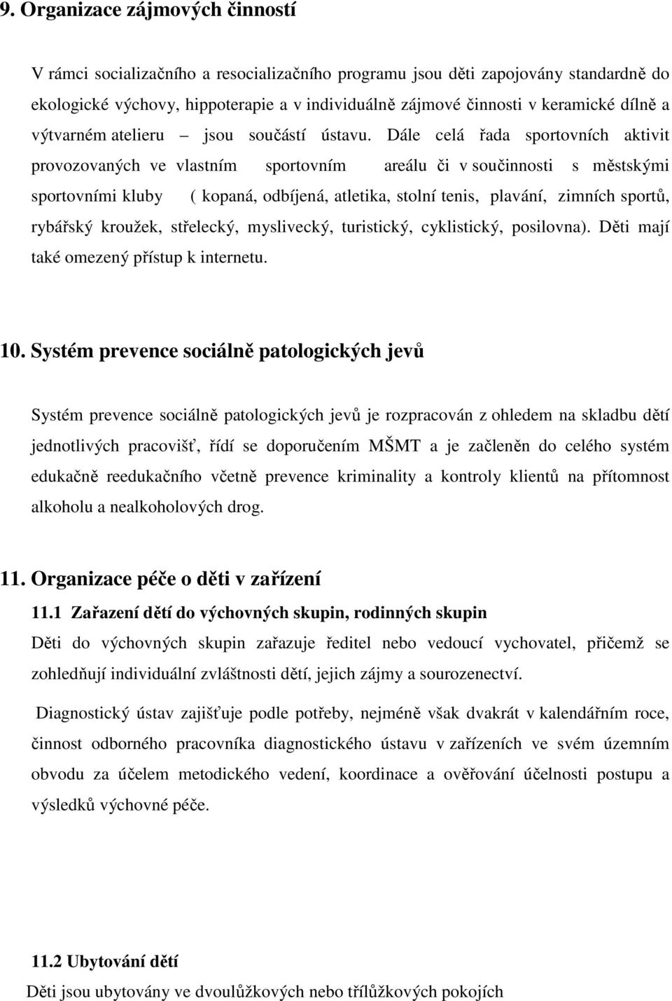 Dále celá řada sportovních aktivit provozovaných ve vlastním sportovním areálu či v součinnosti s městskými sportovními kluby ( kopaná, odbíjená, atletika, stolní tenis, plavání, zimních sportů,