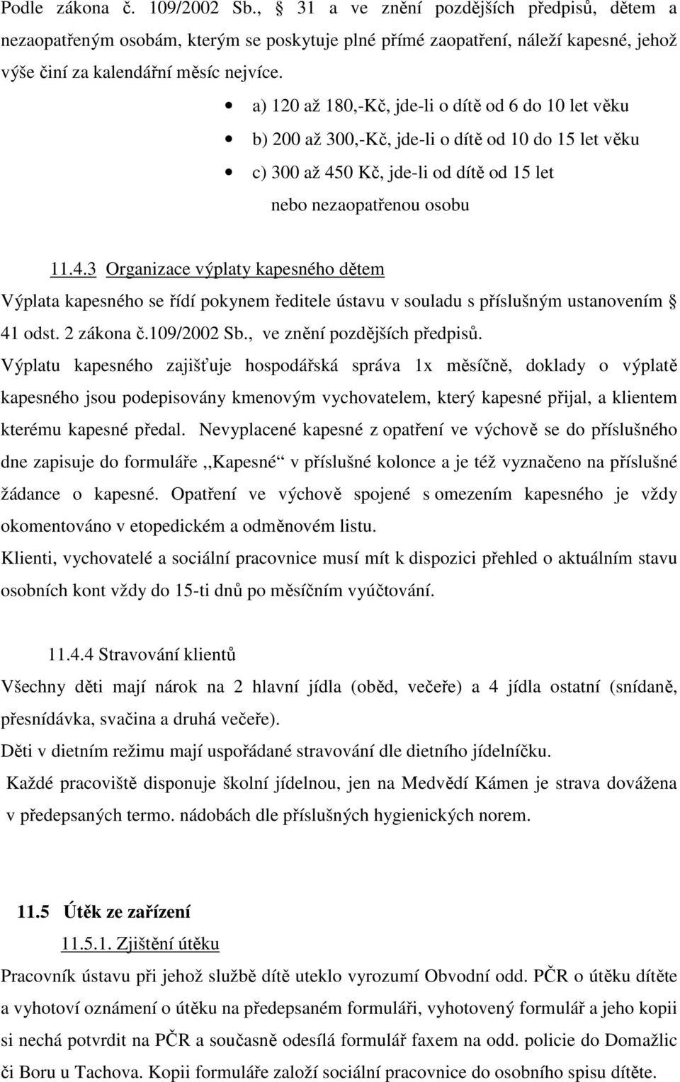 0 Kč, jde-li od dítě od 15 let nebo nezaopatřenou osobu 11.4.3 Organizace výplaty kapesného dětem Výplata kapesného se řídí pokynem ředitele ústavu v souladu s příslušným ustanovením 41 odst.