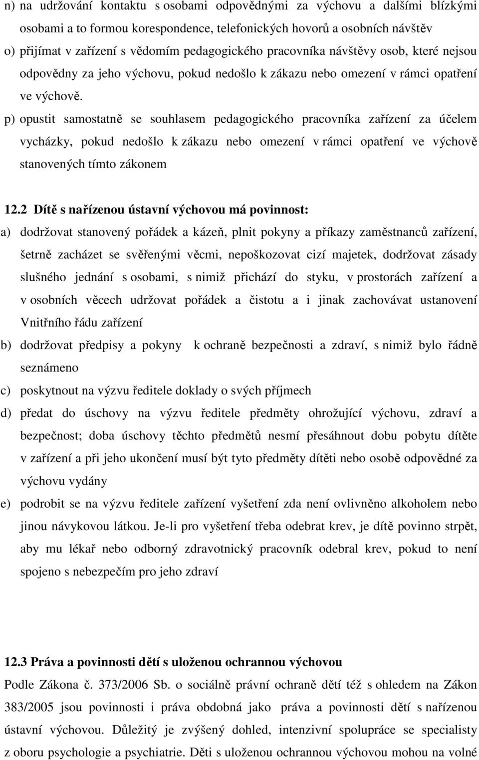 p) opustit samostatně se souhlasem pedagogického pracovníka zařízení za účelem vycházky, pokud nedošlo k zákazu nebo omezení v rámci opatření ve výchově stanovených tímto zákonem 12.