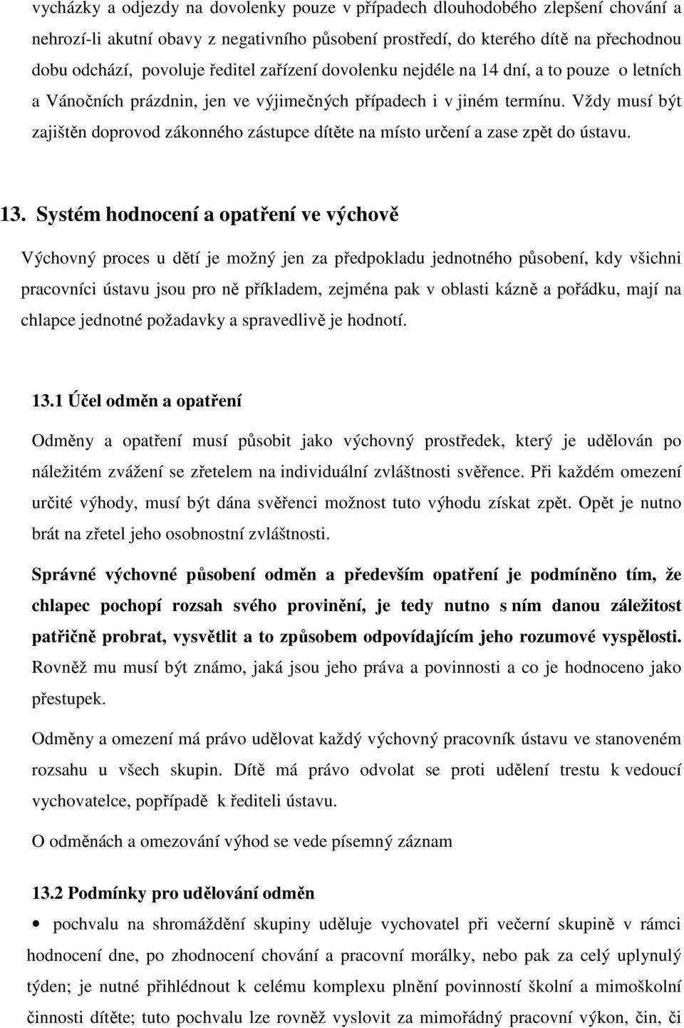 Vždy musí být zajištěn doprovod zákonného zástupce dítěte na místo určení a zase zpět do ústavu. 13.