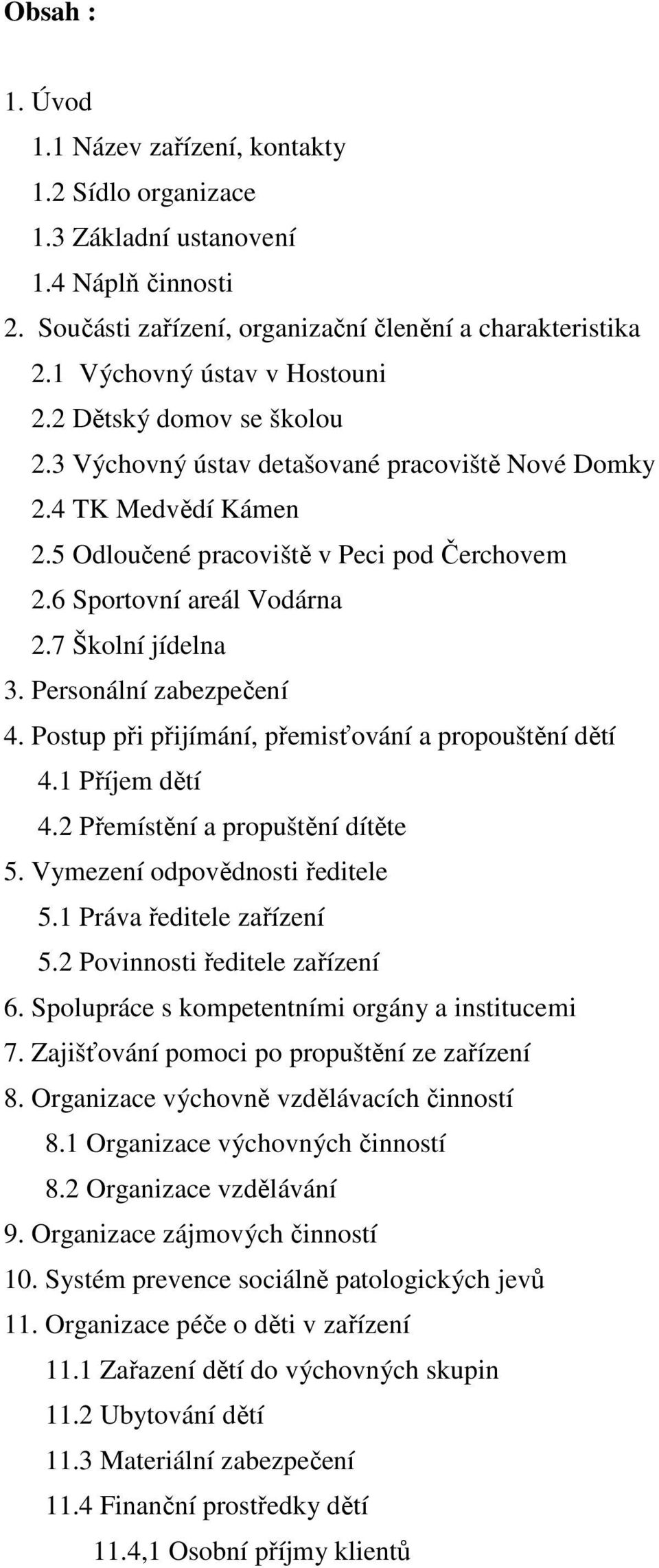 6 Sportovní areál Vodárna 2.7 Školní jídelna 3. Personální zabezpečení 4. Postup při přijímání, přemisťování a propouštění dětí 4.1 Příjem dětí 4.2 Přemístění a propuštění dítěte 5.