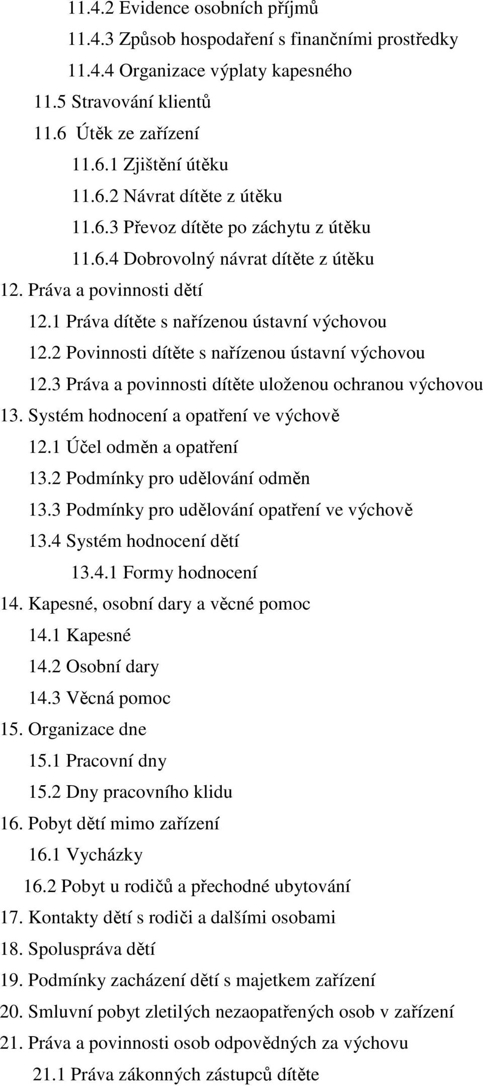 2 Povinnosti dítěte s nařízenou ústavní výchovou 12.3 Práva a povinnosti dítěte uloženou ochranou výchovou 13. Systém hodnocení a opatření ve výchově 12.1 Účel odměn a opatření 13.