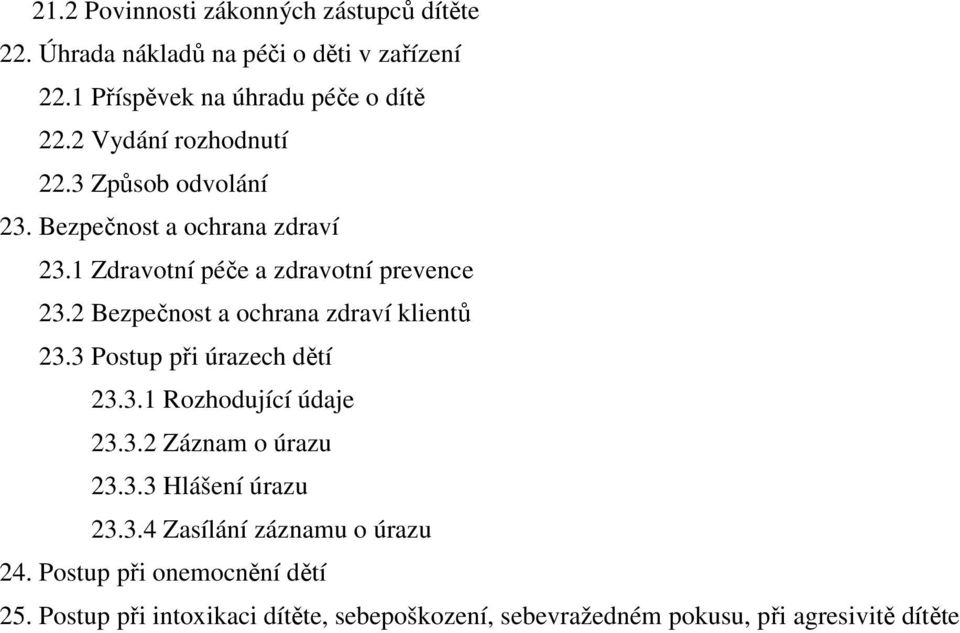 2 Bezpečnost a ochrana zdraví klientů 23.3 Postup při úrazech dětí 23.3.1 Rozhodující údaje 23.3.2 Záznam o úrazu 23.3.3 Hlášení úrazu 23.