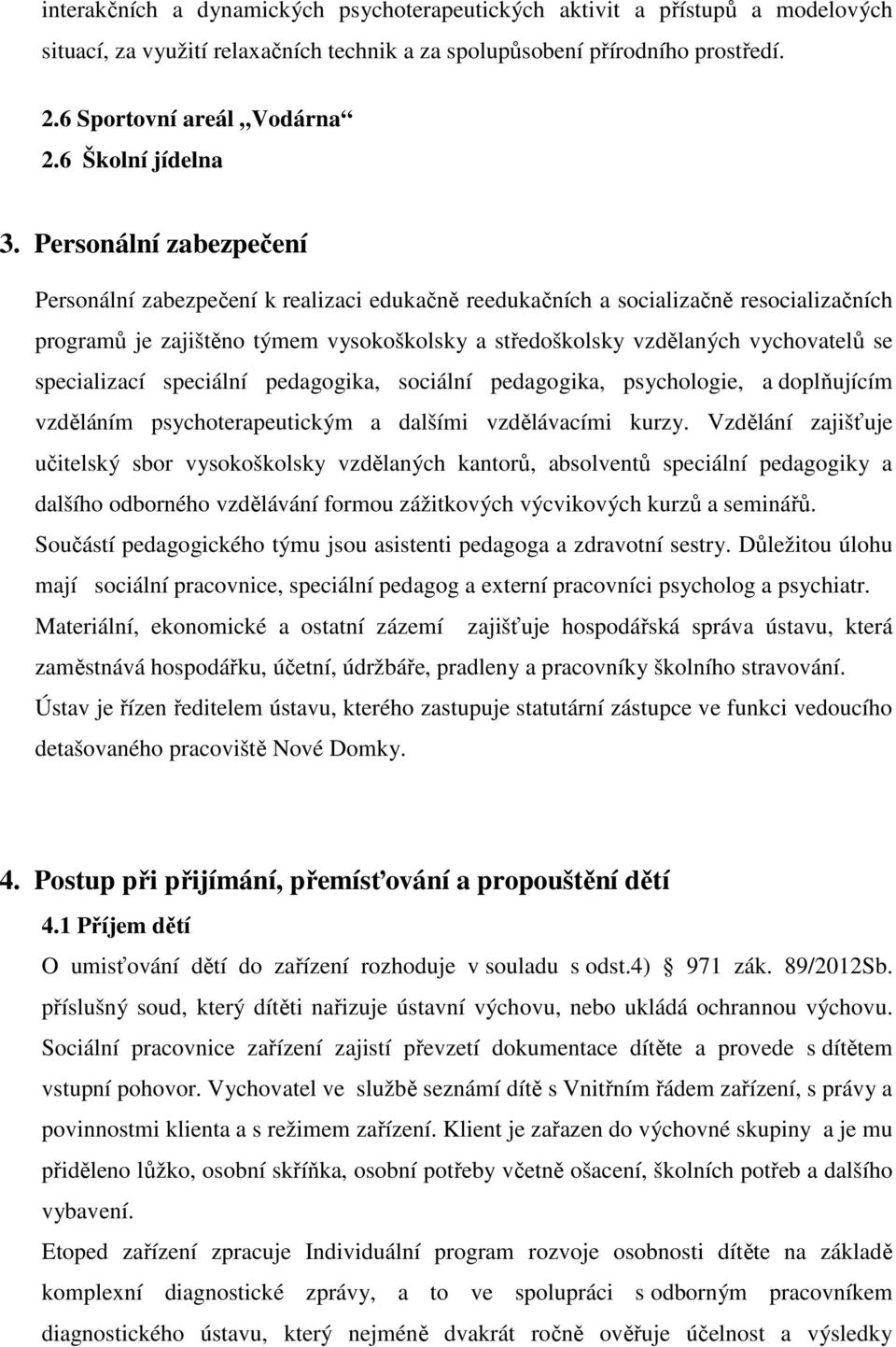 Personální zabezpečení Personální zabezpečení k realizaci edukačně reedukačních a socializačně resocializačních programů je zajištěno týmem vysokoškolsky a středoškolsky vzdělaných vychovatelů se