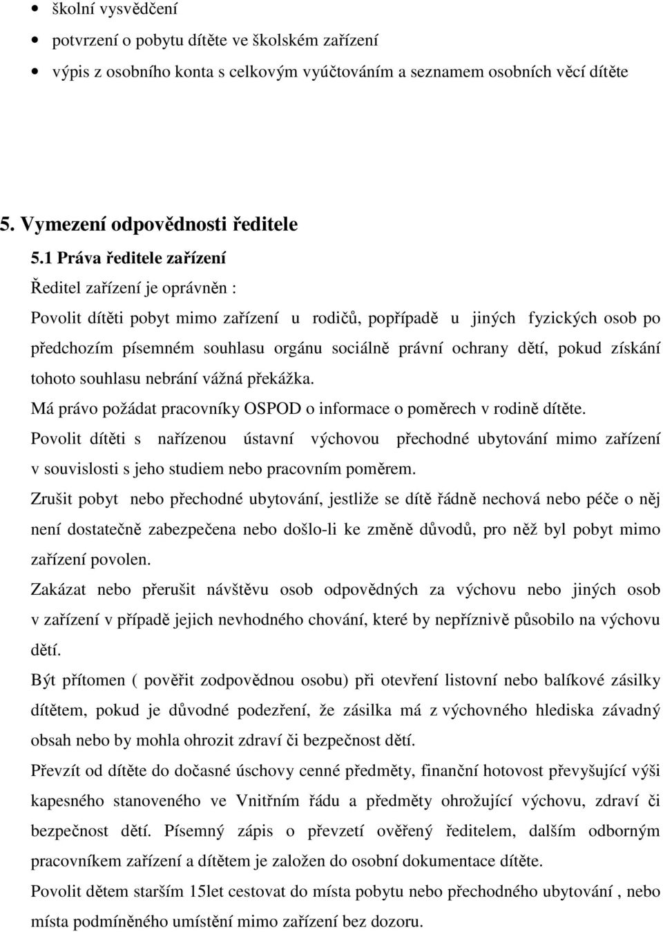 dětí, pokud získání tohoto souhlasu nebrání vážná překážka. Má právo požádat pracovníky OSPOD o informace o poměrech v rodině dítěte.