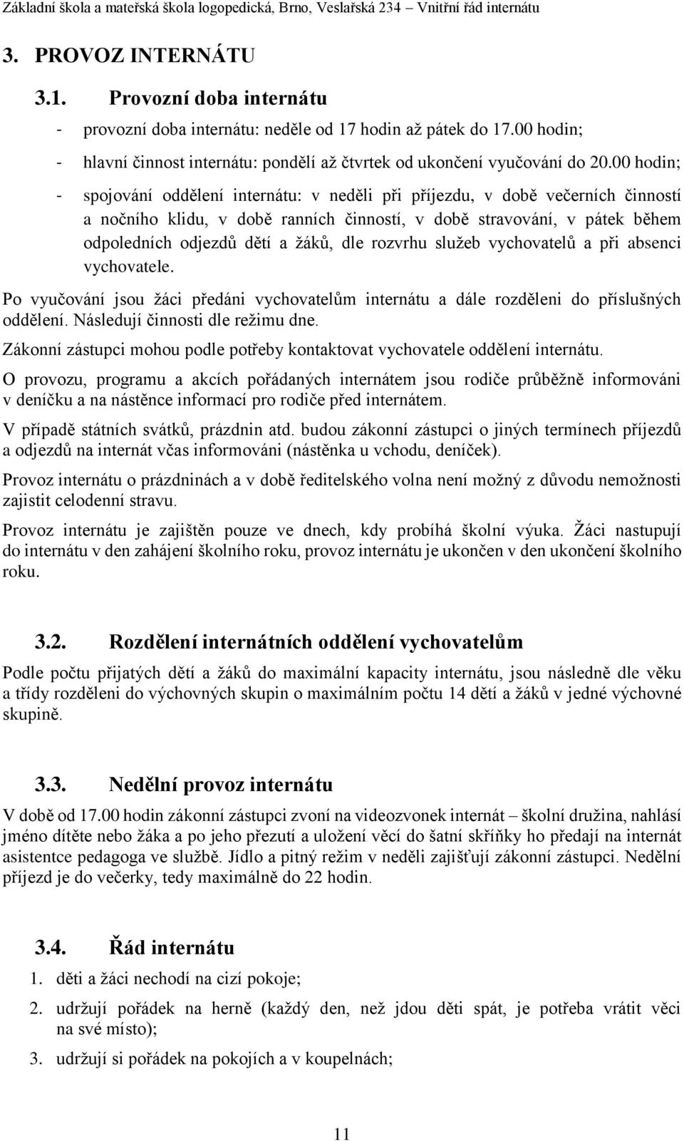 dle rozvrhu služeb vychovatelů a při absenci vychovatele. Po vyučování jsou žáci předáni vychovatelům internátu a dále rozděleni do příslušných oddělení. Následují činnosti dle režimu dne.