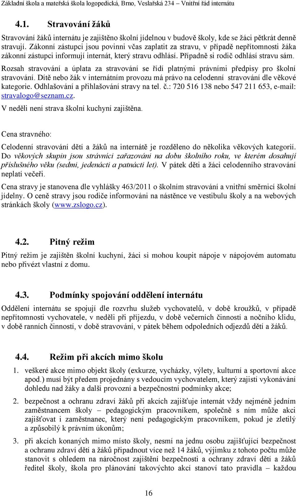 Rozsah stravování a úplata za stravování se řídí platnými právními předpisy pro školní stravování. Dítě nebo žák v internátním provozu má právo na celodenní stravování dle věkové kategorie.