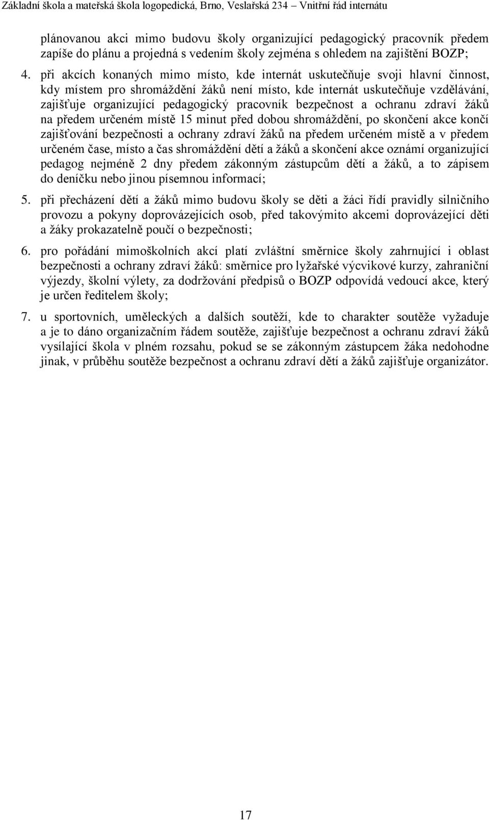 pracovník bezpečnost a ochranu zdraví žáků na předem určeném místě 15 minut před dobou shromáždění, po skončení akce končí zajišťování bezpečnosti a ochrany zdraví žáků na předem určeném místě a v