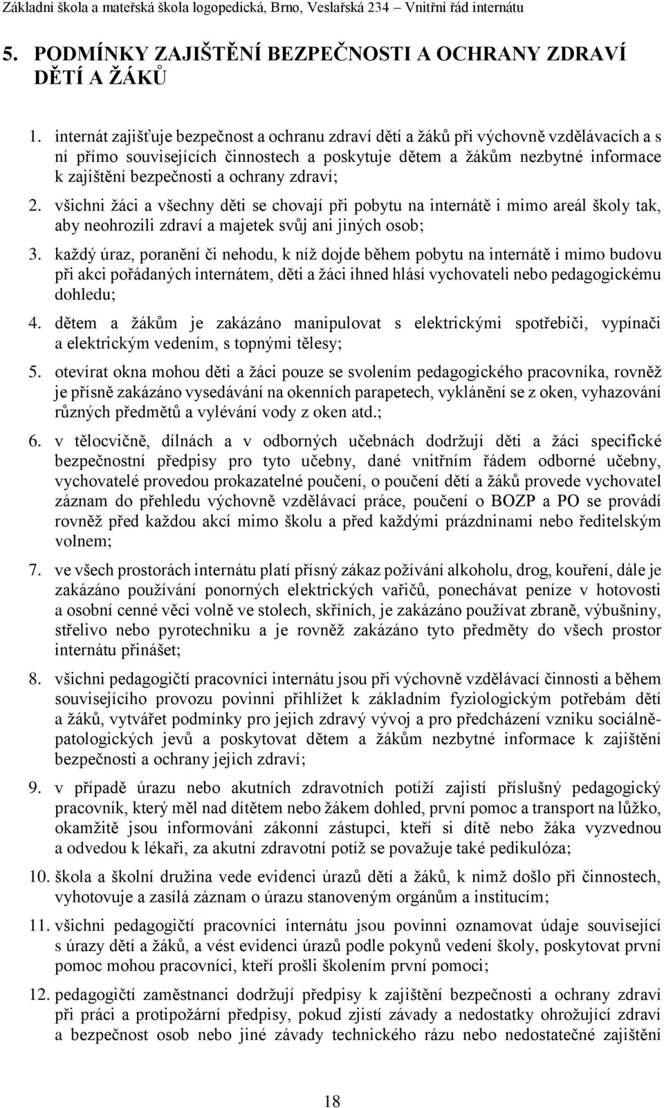 ochrany zdraví; 2. všichni žáci a všechny děti se chovají při pobytu na internátě i mimo areál školy tak, aby neohrozili zdraví a majetek svůj ani jiných osob; 3.