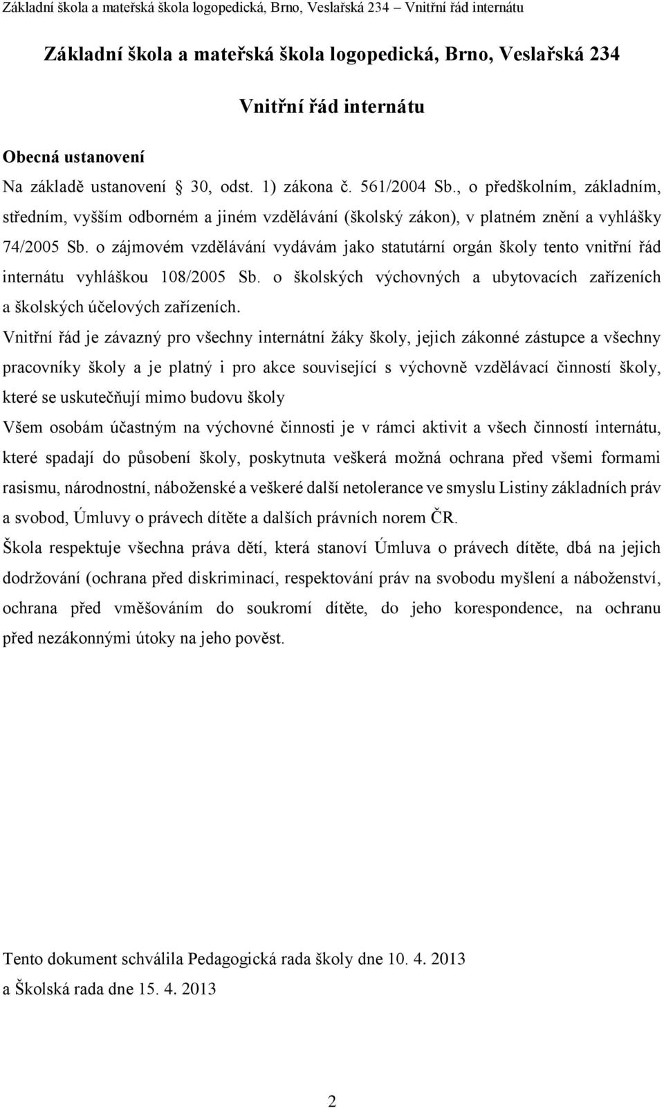 o zájmovém vzdělávání vydávám jako statutární orgán školy tento vnitřní řád internátu vyhláškou 108/2005 Sb. o školských výchovných a ubytovacích zařízeních a školských účelových zařízeních.