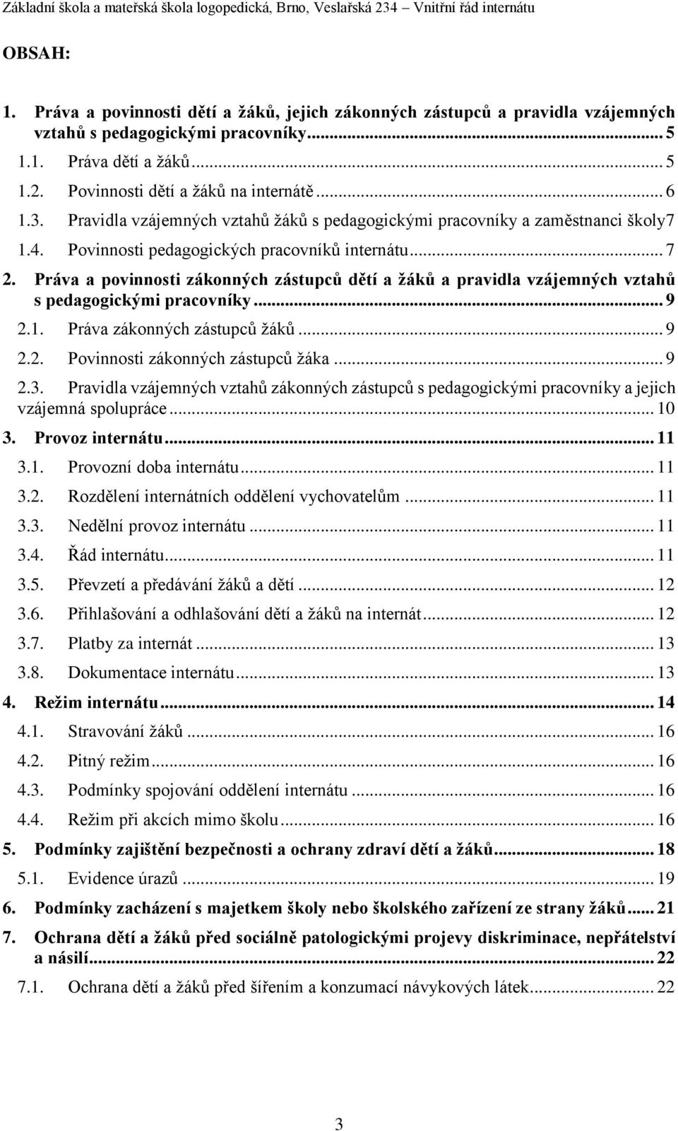 Práva a povinnosti zákonných zástupců dětí a žáků a pravidla vzájemných vztahů s pedagogickými pracovníky... 9 2.1. Práva zákonných zástupců žáků... 9 2.2. Povinnosti zákonných zástupců žáka... 9 2.3.