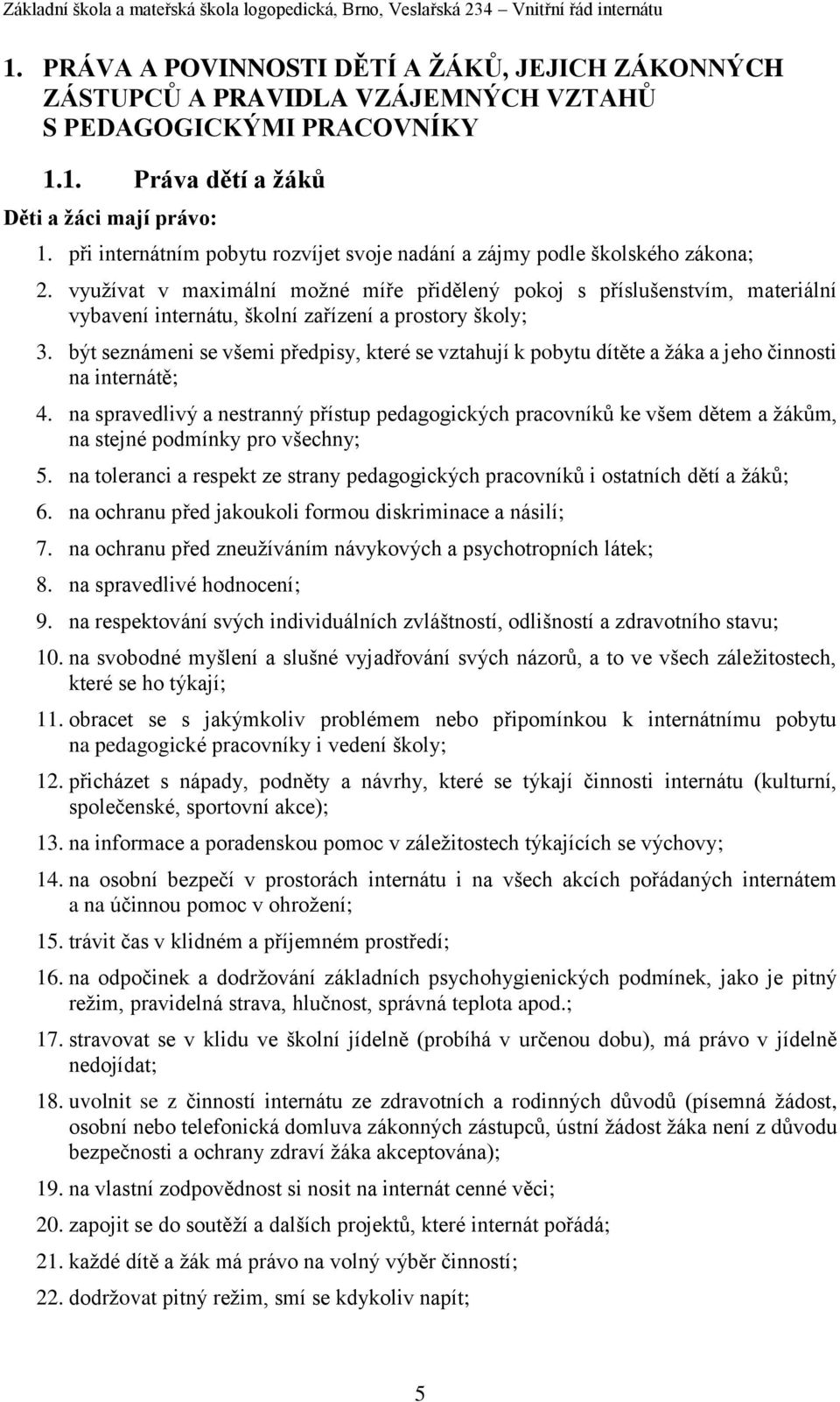 využívat v maximální možné míře přidělený pokoj s příslušenstvím, materiální vybavení internátu, školní zařízení a prostory školy; 3.