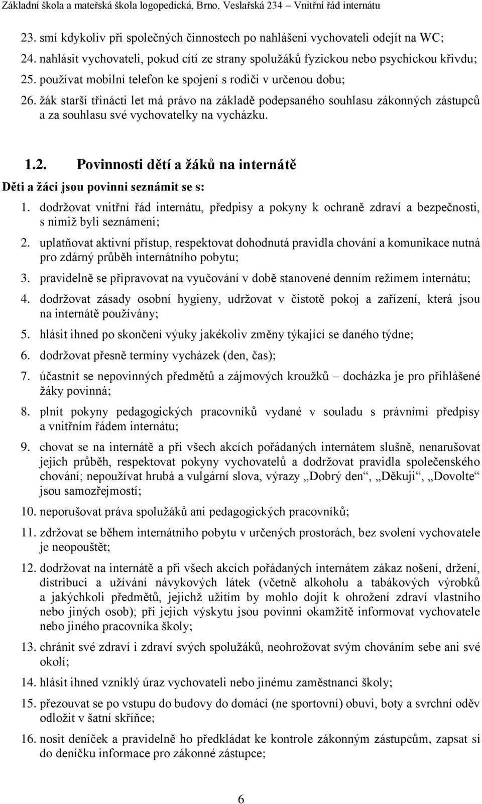 dodržovat vnitřní řád internátu, předpisy a pokyny k ochraně zdraví a bezpečnosti, s nimiž byli seznámeni; 2.