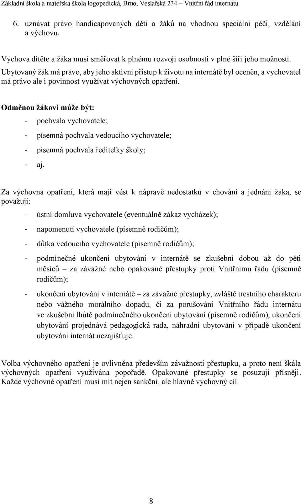 Odměnou žákovi může být: - pochvala vychovatele; - písemná pochvala vedoucího vychovatele; - písemná pochvala ředitelky školy; - aj.