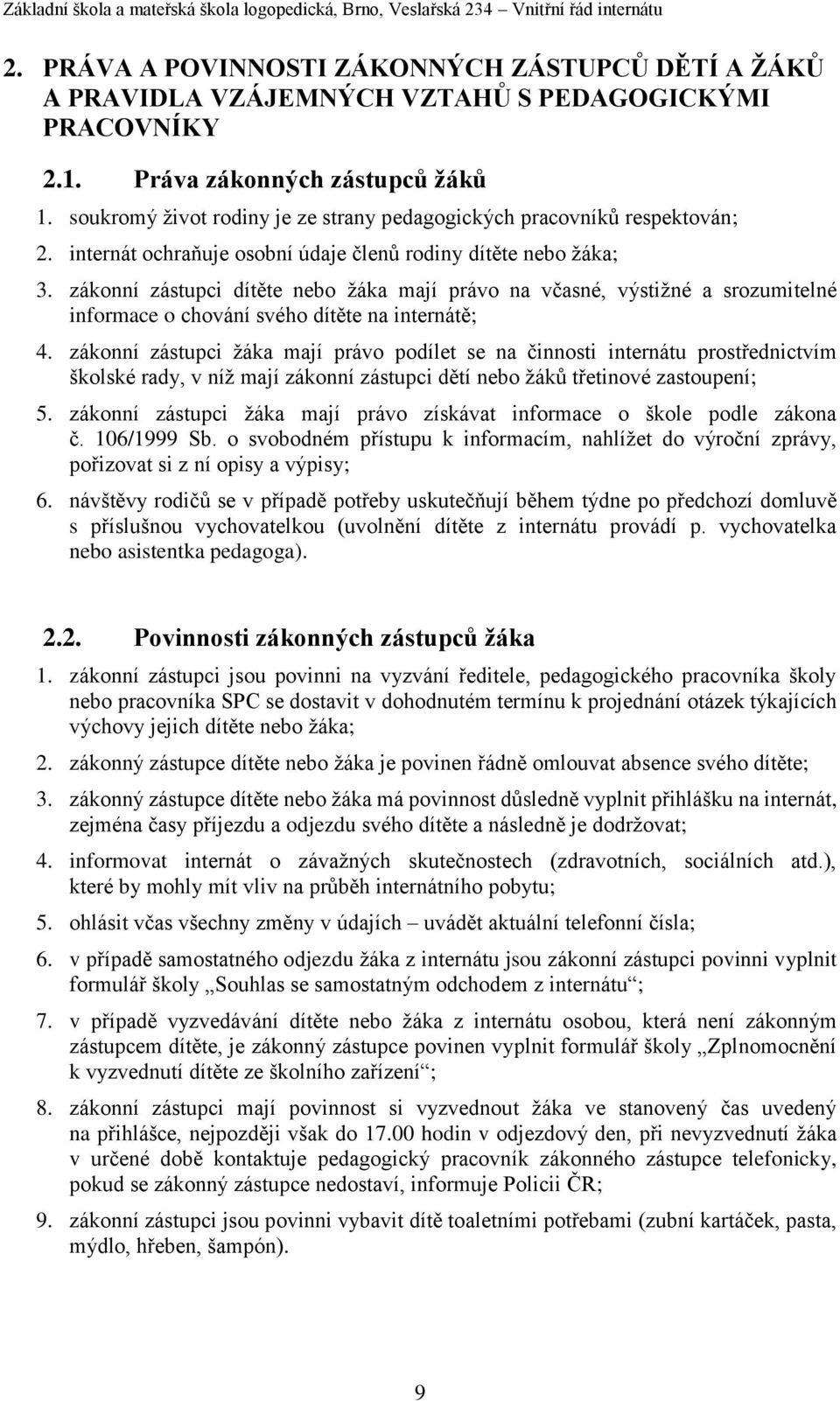 zákonní zástupci dítěte nebo žáka mají právo na včasné, výstižné a srozumitelné informace o chování svého dítěte na internátě; 4.