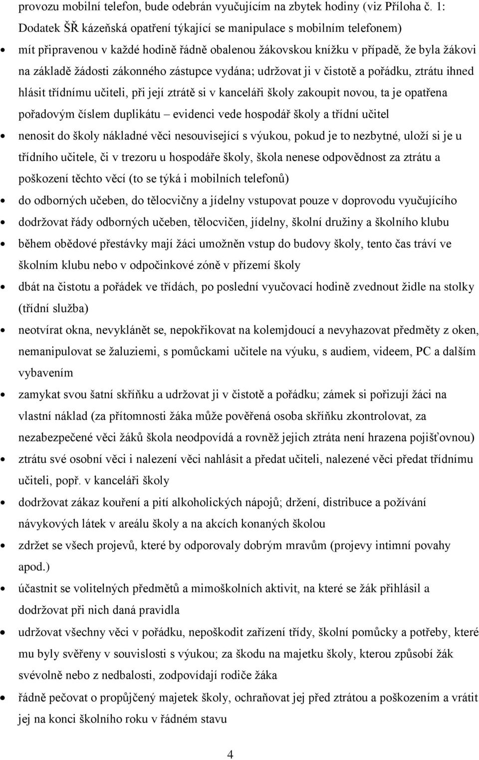 zástupce vydána; udržovat ji v čistotě a pořádku, ztrátu ihned hlásit třídnímu učiteli, při její ztrátě si v kanceláři školy zakoupit novou, ta je opatřena pořadovým číslem duplikátu evidenci vede