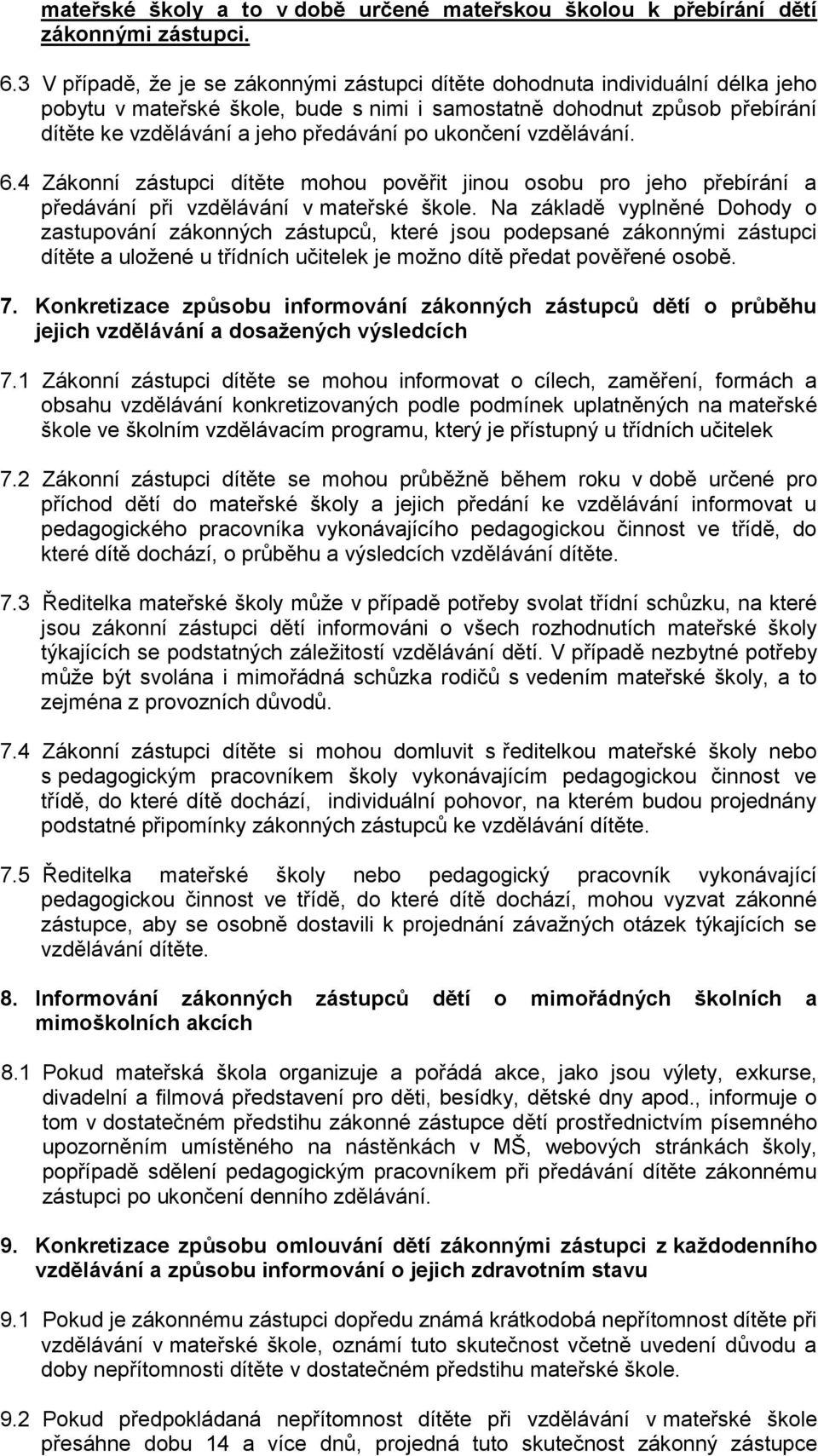 ukončení vzdělávání. 6.4 Zákonní zástupci dítěte mohou pověřit jinou osobu pro jeho přebírání a předávání při vzdělávání v mateřské škole.