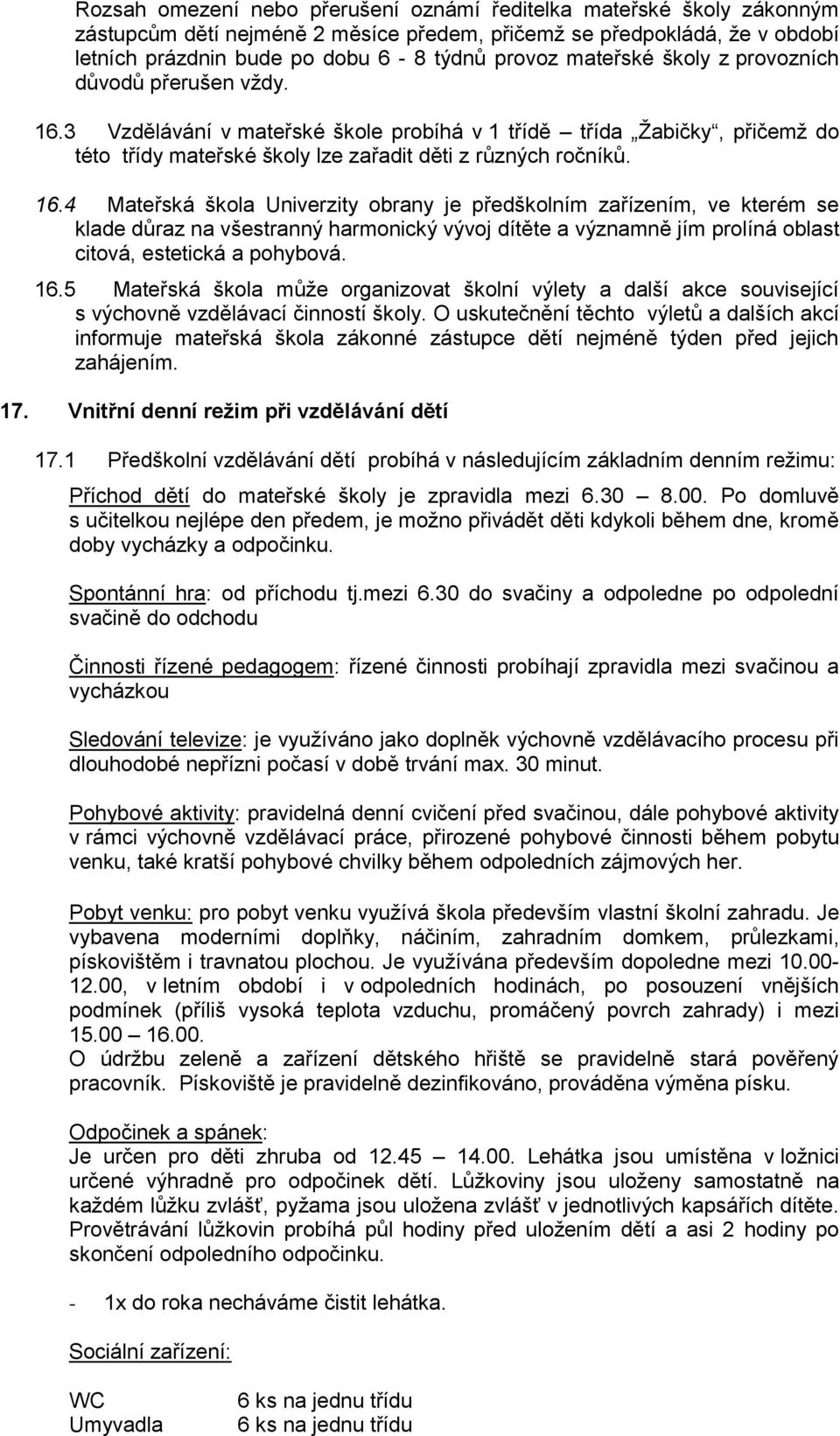 3 Vzdělávání v mateřské škole probíhá v 1 třídě třída Žabičky, přičemž do této třídy mateřské školy lze zařadit děti z různých ročníků. 16.