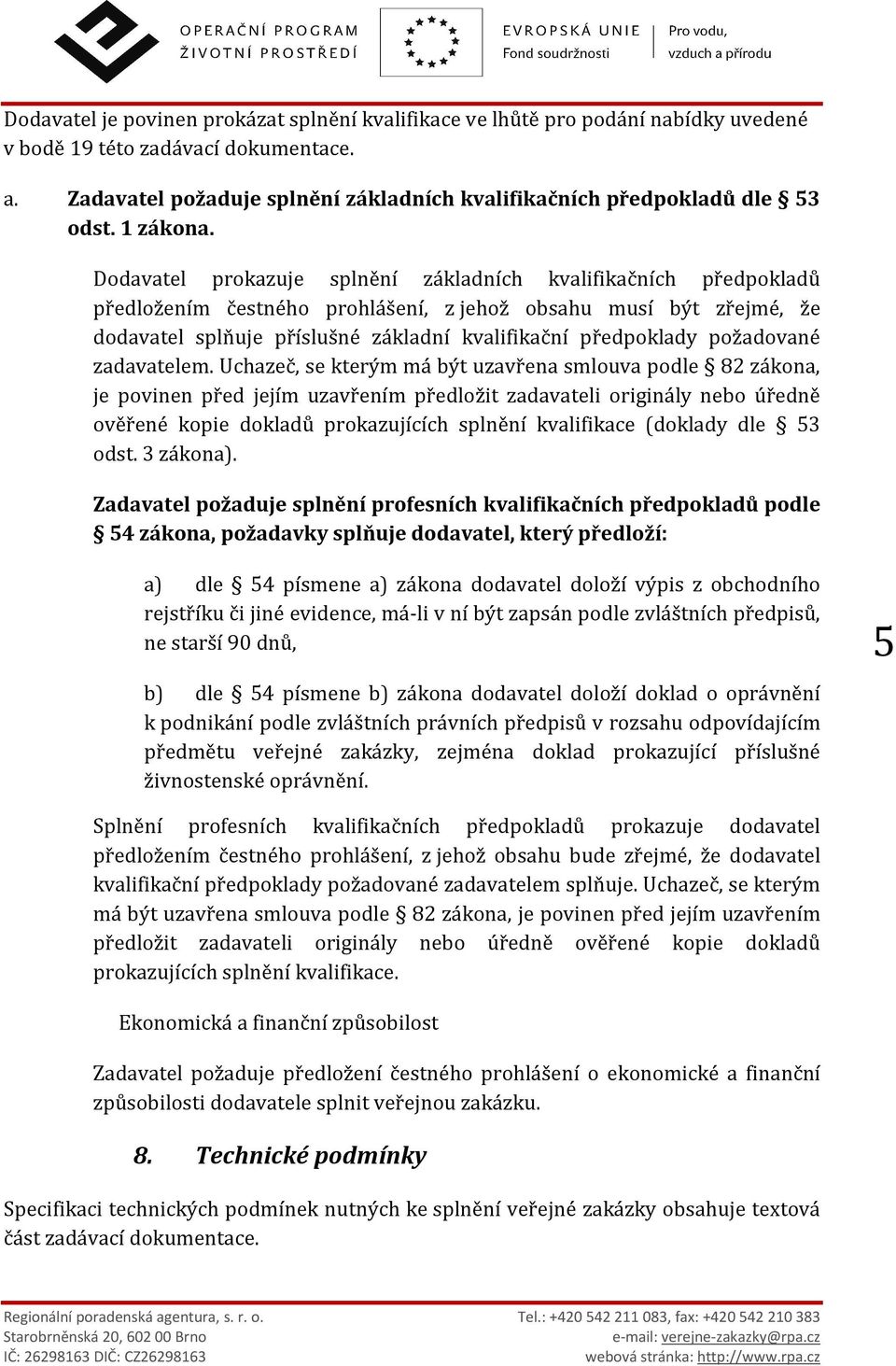 Dodavatel prokazuje splnění základních kvalifikačních předpokladů předložením čestného prohlášení, z jehož obsahu musí být zřejmé, že dodavatel splňuje příslušné základní kvalifikační předpoklady