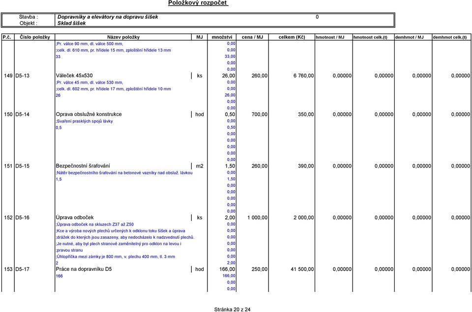 hřídele 7 mm, zploštění hřídele 0 mm 6 6,00 50 D5-4 Oprava obslužné konstrukce hod 0,50 70 35 000 000 000 000 ;Svaření prasklých spojů lávky 0,5 0,50 5 D5-5 Bezpečnostní šrafování m,50 6 39 000 000