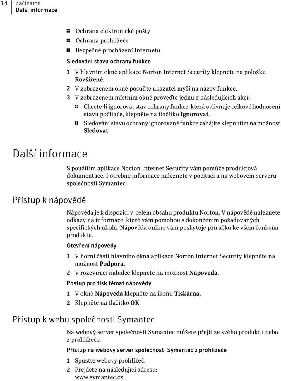 3 V zobrazeném místním okně proveďte jednu z následujících akcí: 1 Chcete-li ignorovat stav ochrany funkce, která ovlivňuje celkové hodnocení stavu počítače, klepněte na tlačítko Ignorovat.