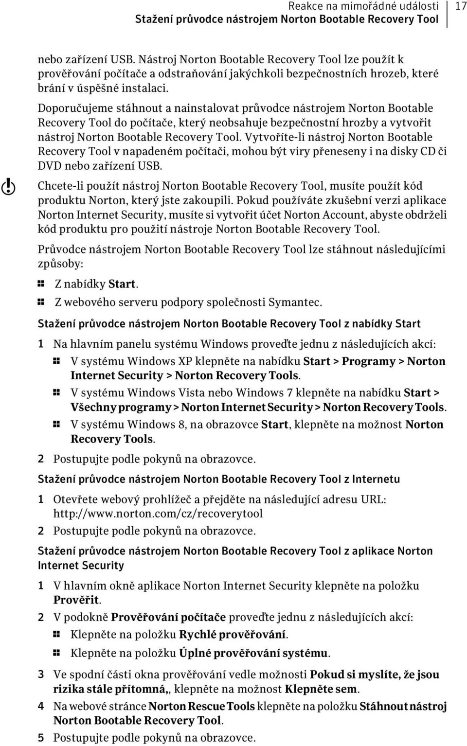 w Doporučujeme stáhnout a nainstalovat průvodce nástrojem Norton Bootable Recovery Tool do počítače, který neobsahuje bezpečnostní hrozby a vytvořit nástroj Norton Bootable Recovery Tool.