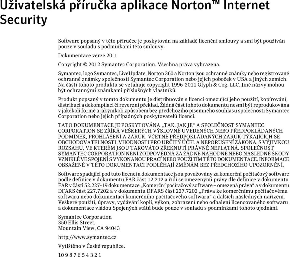 Symantec, logo Symantec, LiveUpdate, Norton 360 a Norton jsou ochranné známky nebo registrované ochranné známky společnosti Symantec Corporation nebo jejích poboček v USA a jiných zemích.