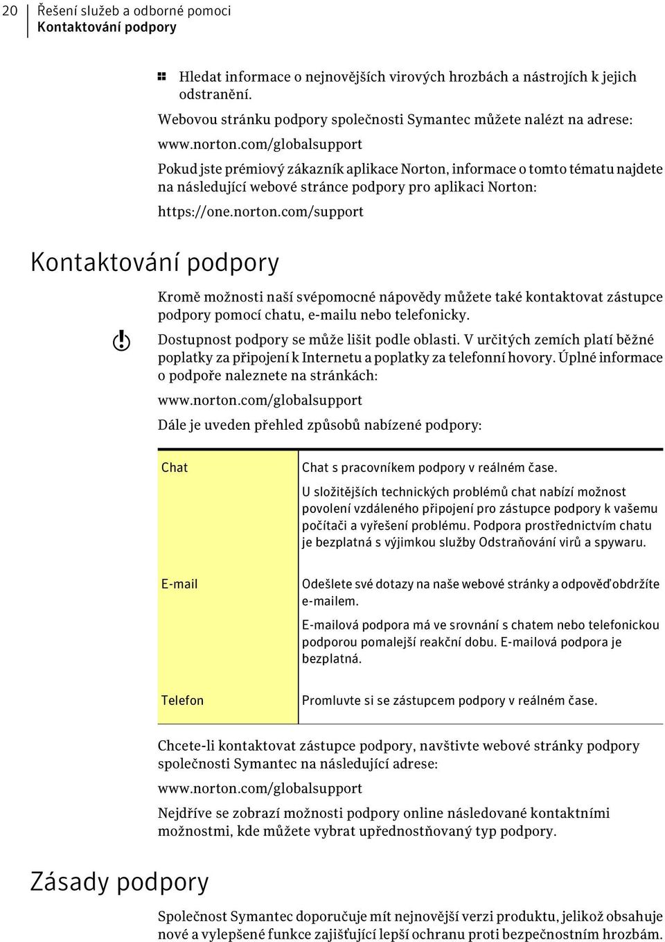 com/globalsupport Pokud jste prémiový zákazník aplikace Norton, informace o tomto tématu najdete na následující webové stránce podpory pro aplikaci Norton: https://one.norton.