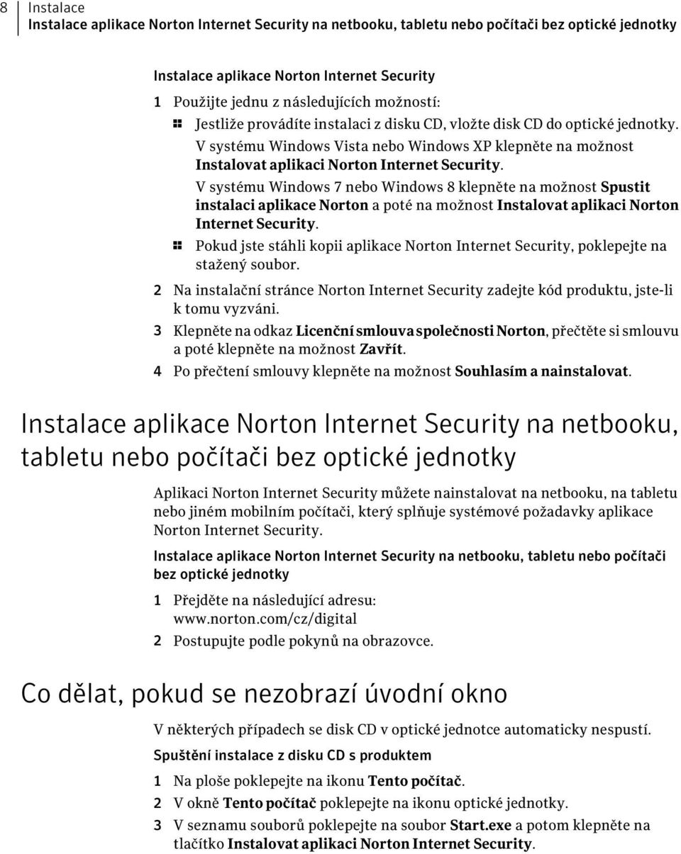 V systému Windows 7 nebo Windows 8 klepněte na možnost Spustit instalaci aplikace Norton a poté na možnost Instalovat aplikaci Norton Internet Security.