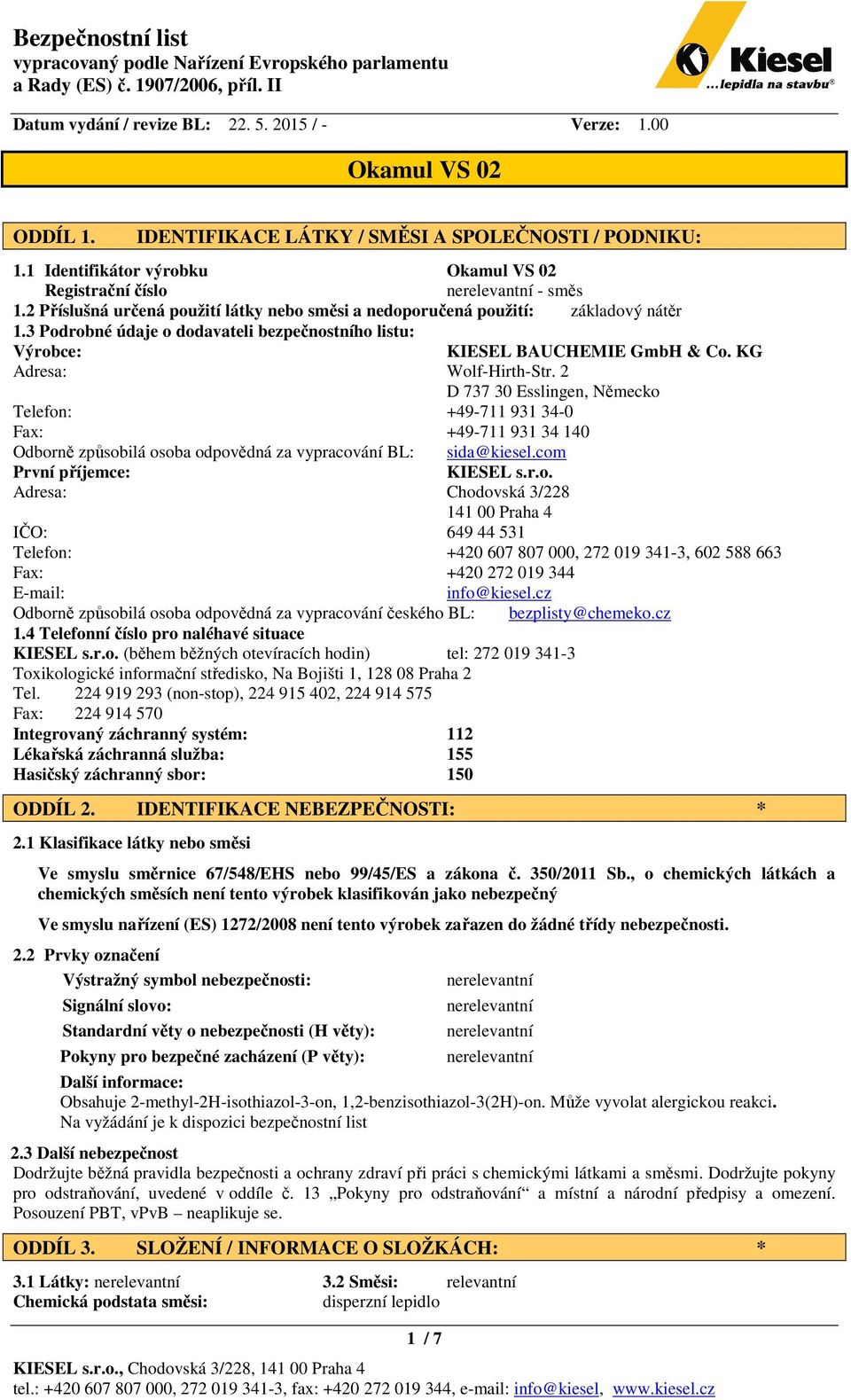 2 D 737 30 Esslingen, Německo Telefon: +49-711 931 34-0 Fax: +49-711 931 34 140 Odborně způsobilá osoba odpovědná za vypracování BL: sida@kiesel.com První příjemce: KIESEL s.r.o. Adresa: Chodovská 3/228 141 00 Praha 4 IČO: 649 44 531 Telefon: +420 607 807 000, 272 019 341-3, 602 588 663 Fax: +420 272 019 344 E-mail: info@kiesel.