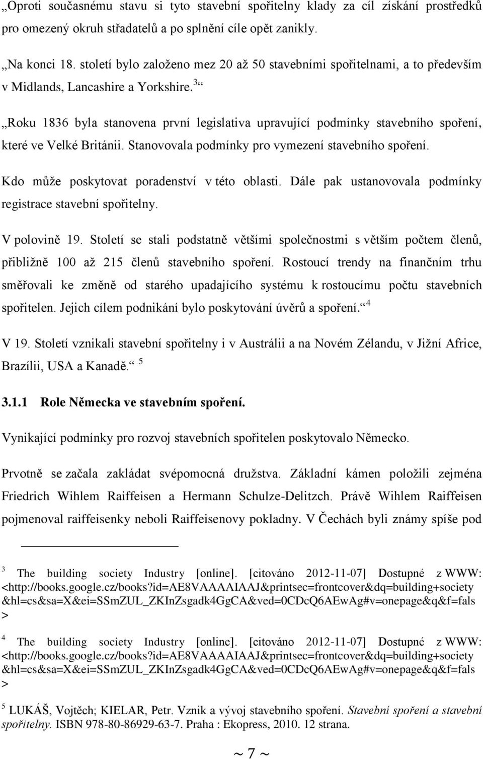 3 Roku 1836 byla stanovena první legislativa upravující podmínky stavebního spoření, které ve Velké Británii. Stanovovala podmínky pro vymezení stavebního spoření.