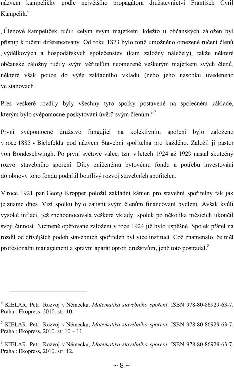 svých členů, některé však pouze do výše základního vkladu (nebo jeho násobku uvedeného ve stanovách.